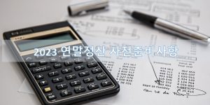 2023 연말정산 사전 준비