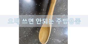 오래 쓰면 안되는 주방용품